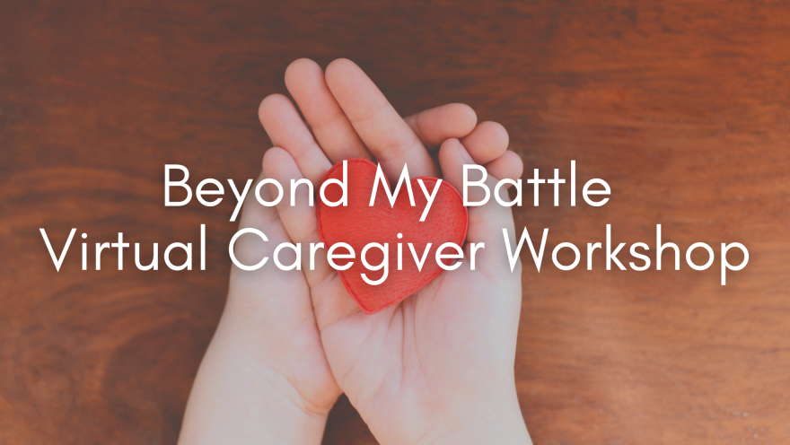 Beyond My Battle Virtual Caregiver Workshop 2021